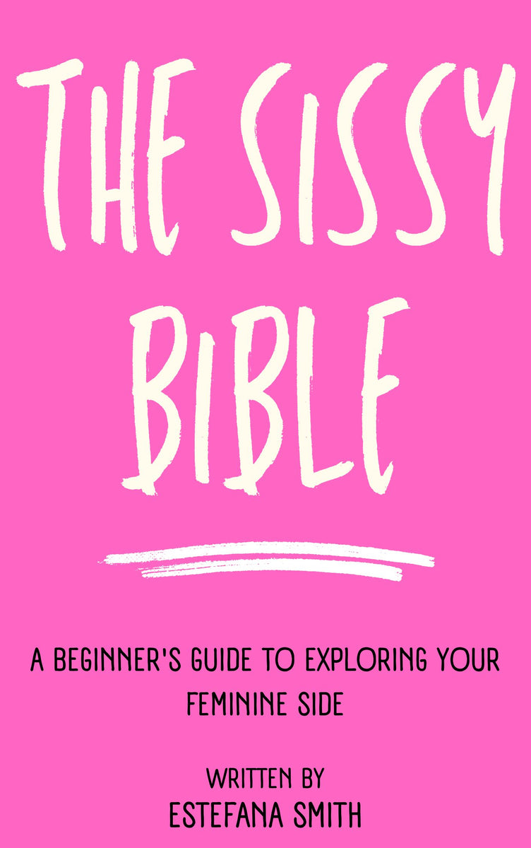 The Sissy Bible A Beginner S Guide To Exploring Your Feminine Side Sissy Panty Shop
