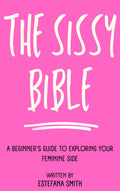 The Sissy Bible: A Beginner's Guide to Exploring Your Feminine Side - Sissy Panty Shop